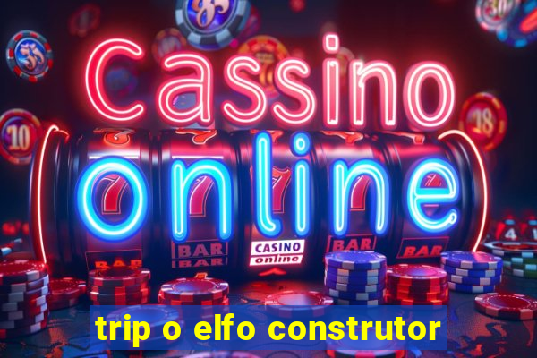 trip o elfo construtor